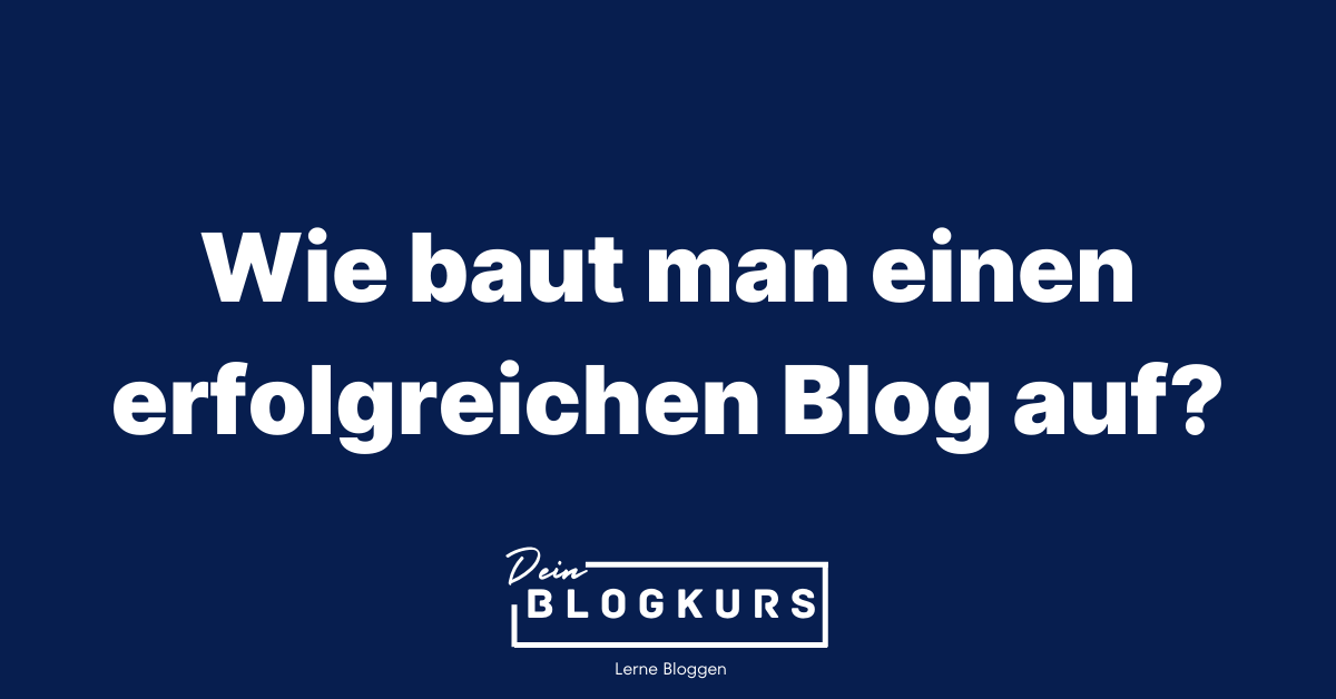 Wie baut man einen erfolgreichen Blog auf?