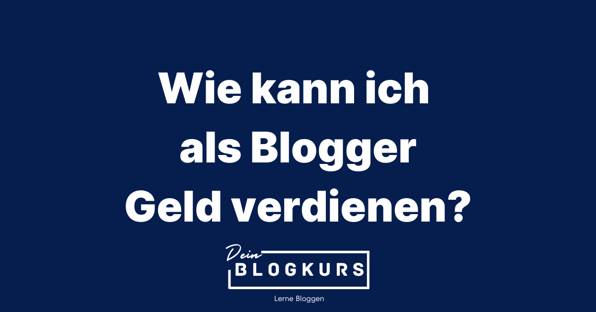 Wie kann ich als Blogger Geld verdienen?