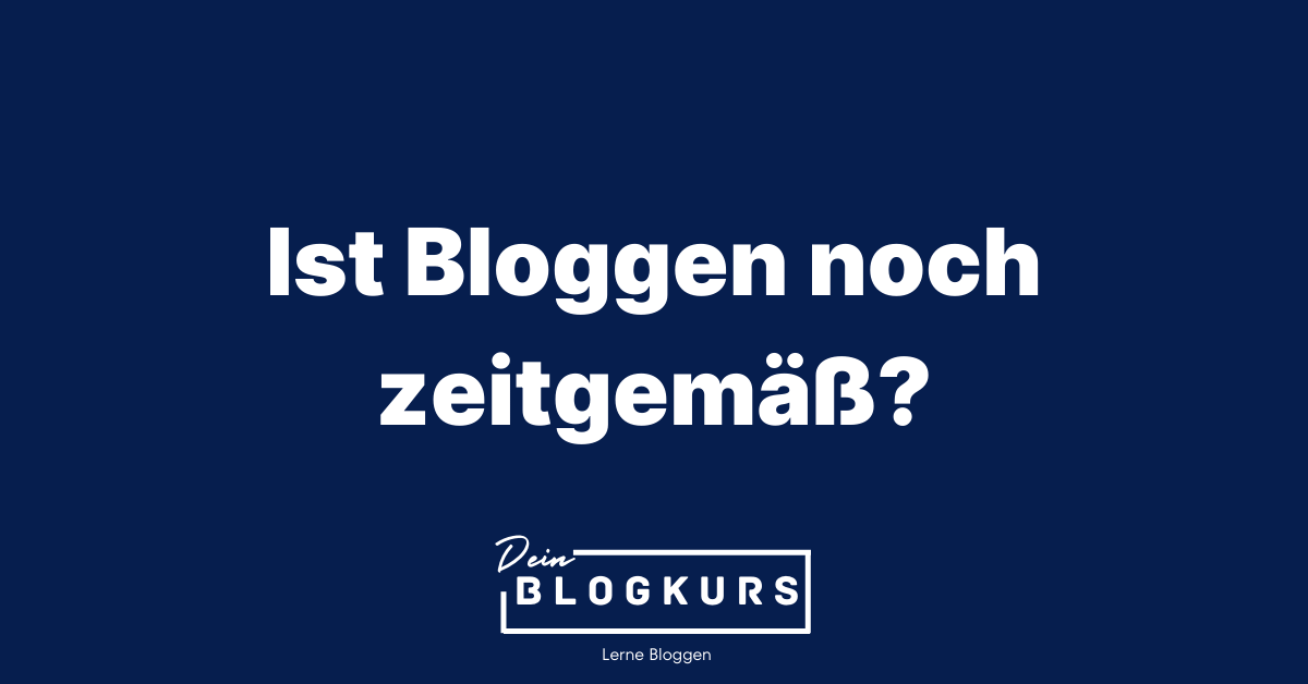 Ist Bloggen noch zeitgemäß