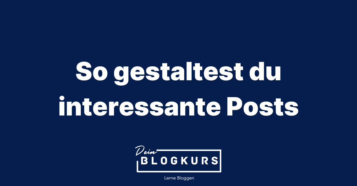 So gestaltest du interessante Blogposts